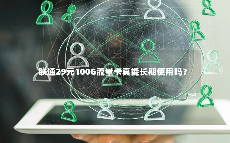 联通29元100G流量卡真能长期使用吗？