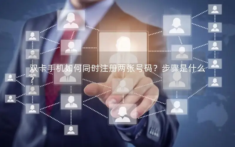 双卡手机如何同时注册两张号码？步骤是什么？