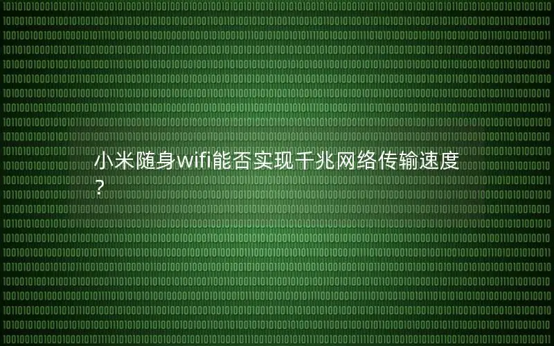 小米随身wifi能否实现千兆网络传输速度？