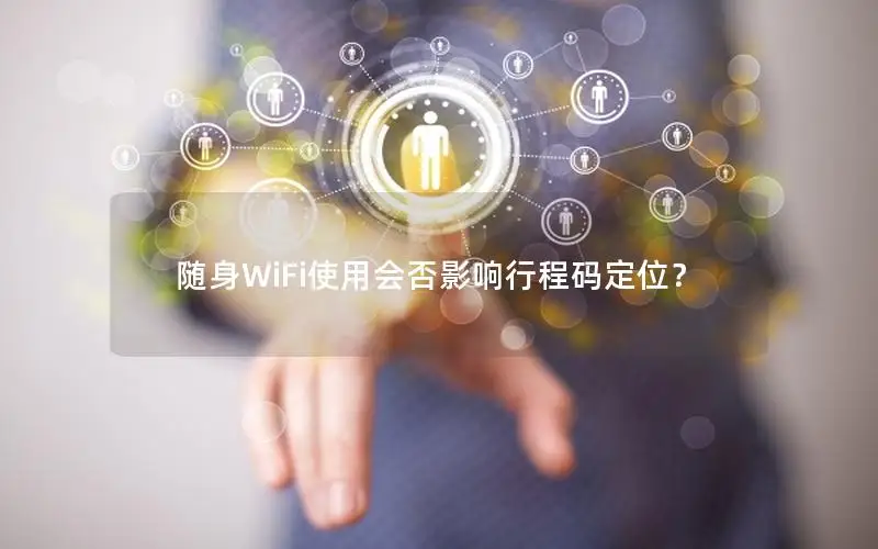 随身WiFi使用会否影响行程码定位？