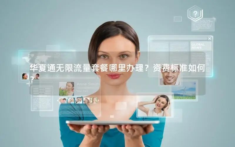 华夏通无限流量套餐哪里办理？资费标准如何？