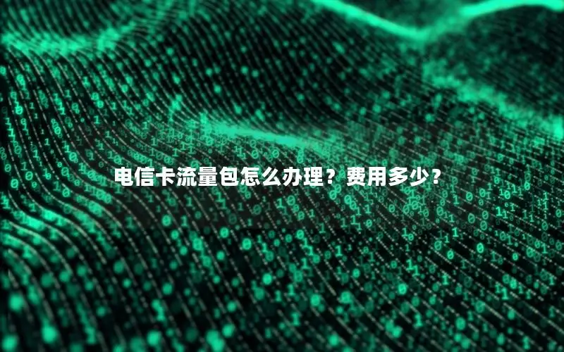 电信卡流量包怎么办理？费用多少？