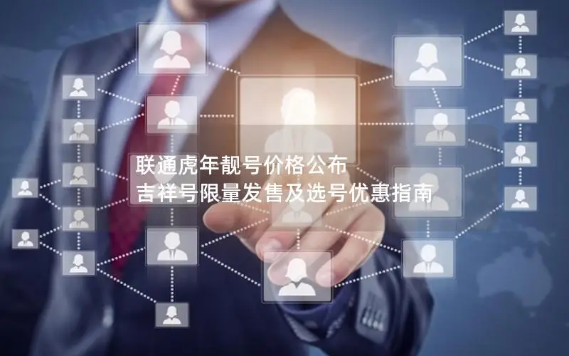 联通虎年靓号价格公布 吉祥号限量发售及选号优惠指南