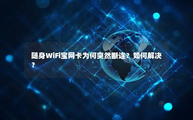 随身WiFi宝网卡为何突然断连？如何解决？