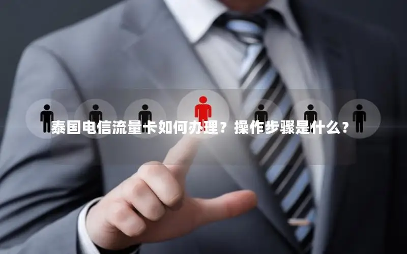泰国电信流量卡如何办理？操作步骤是什么？