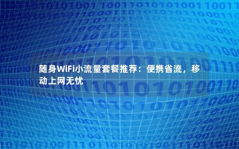 随身WiFi小流量套餐推荐：便携省流，移动上网无忧