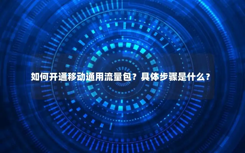 如何开通移动通用流量包？具体步骤是什么？