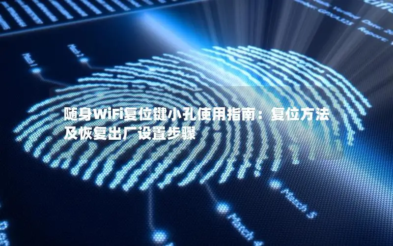 随身WiFi复位键小孔使用指南：复位方法及恢复出厂设置步骤