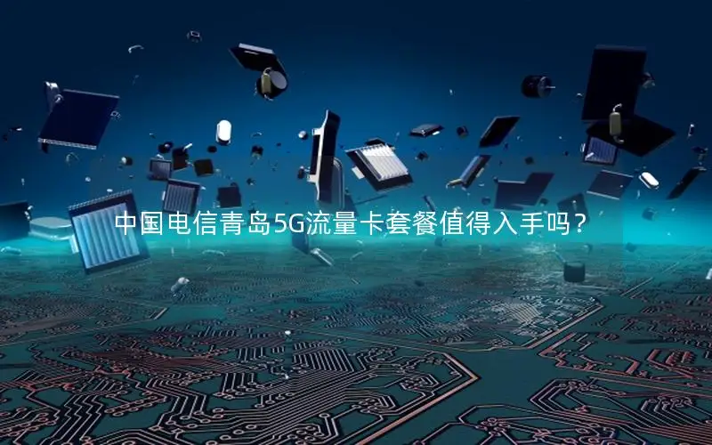 中国电信青岛5G流量卡套餐值得入手吗？