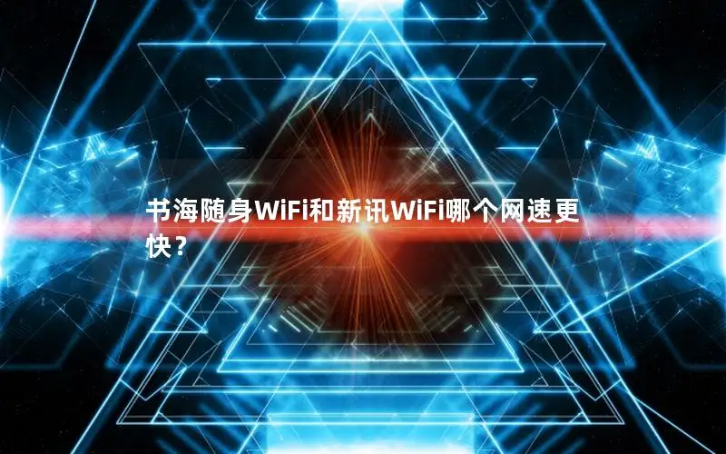 书海随身WiFi和新讯WiFi哪个网速更快？