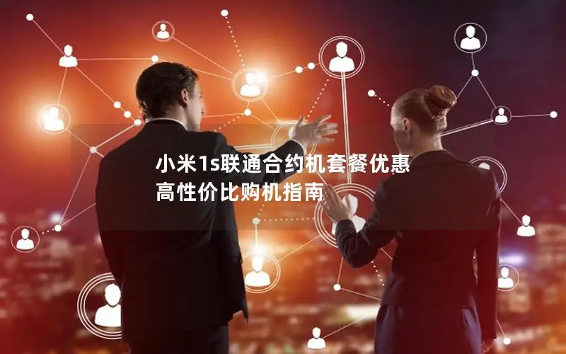 小米1s联通合约机套餐优惠 高性价比购机指南