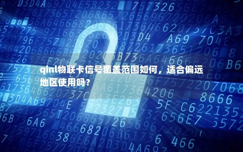 qinl物联卡信号覆盖范围如何，适合偏远地区使用吗？