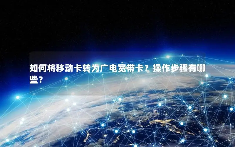 如何将移动卡转为广电宽带卡？操作步骤有哪些？