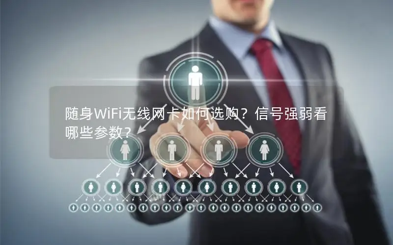 随身WiFi无线网卡如何选购？信号强弱看哪些参数？
