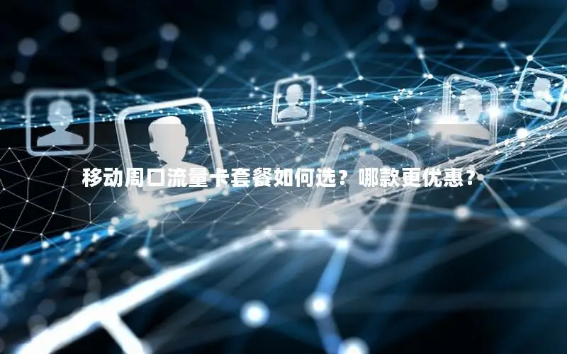 移动周口流量卡套餐如何选？哪款更优惠？