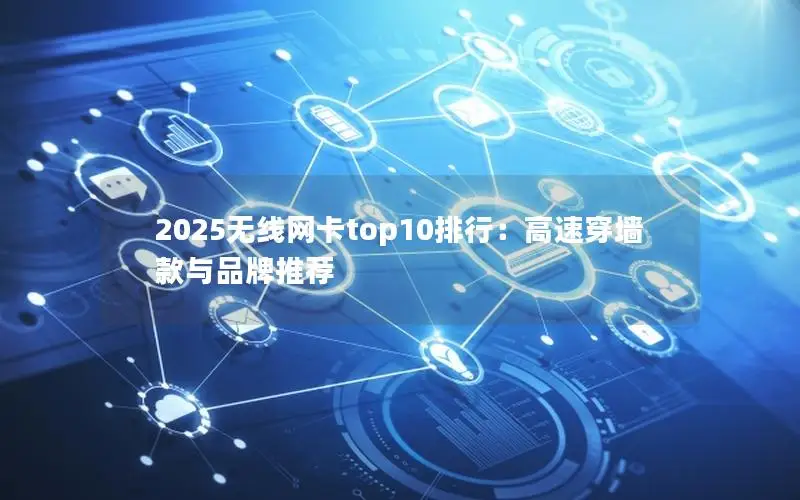 2025无线网卡top10排行：高速穿墙款与品牌推荐