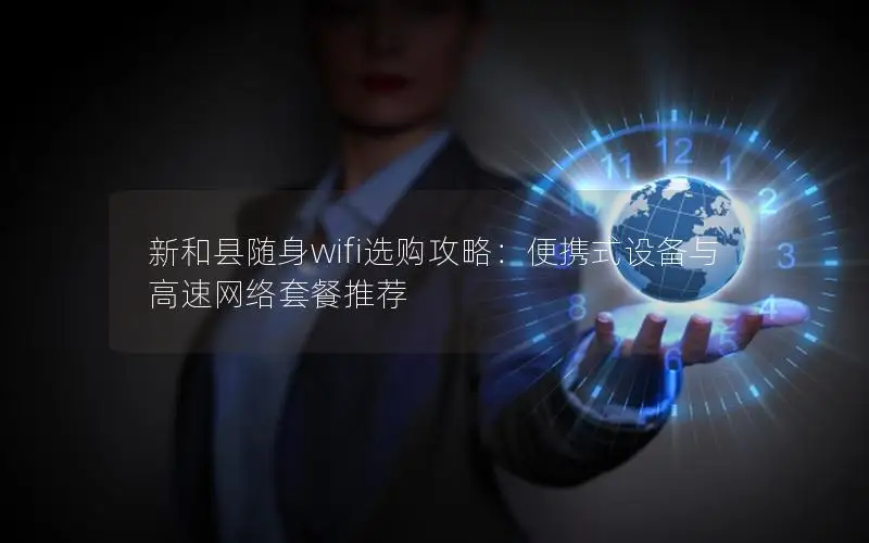 新和县随身wifi选购攻略：便携式设备与高速网络套餐推荐