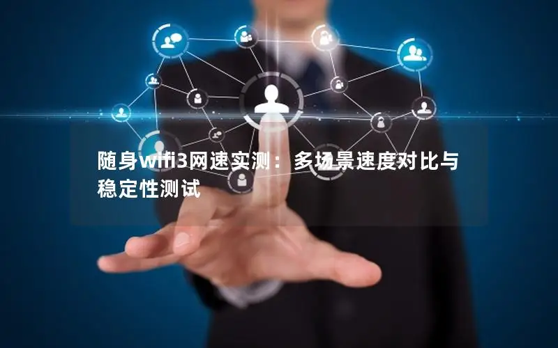 随身wifi3网速实测：多场景速度对比与稳定性测试