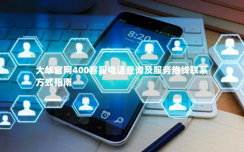 大华官网400客服电话查询及服务热线联系方式指南