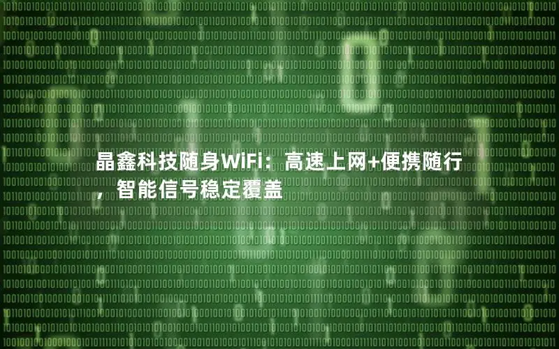 晶鑫科技随身WiFi：高速上网+便携随行，智能信号稳定覆盖