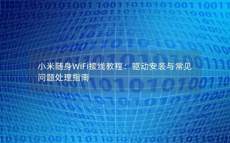 小米随身WiFi接线教程：驱动安装与常见问题处理指南