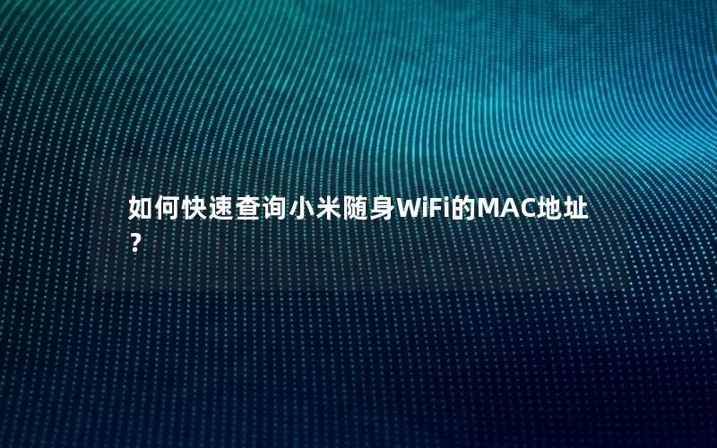如何快速查询小米随身WiFi的MAC地址？