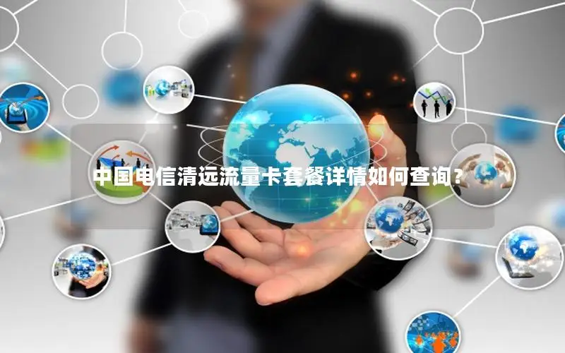 中国电信清远流量卡套餐详情如何查询？