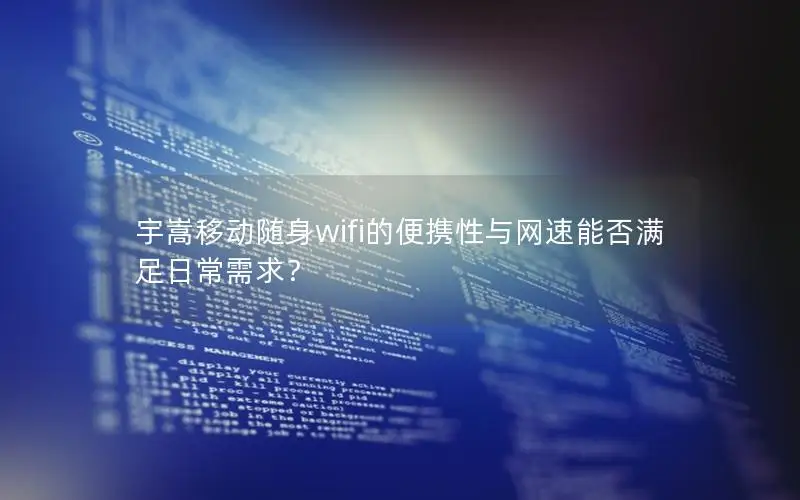 宇嵩移动随身wifi的便携性与网速能否满足日常需求？