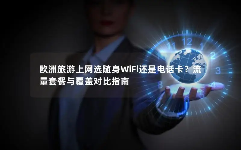 欧洲旅游上网选随身WiFi还是电话卡？流量套餐与覆盖对比指南