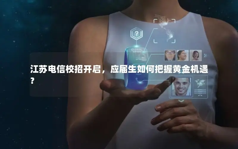 江苏电信校招开启，应届生如何把握黄金机遇？