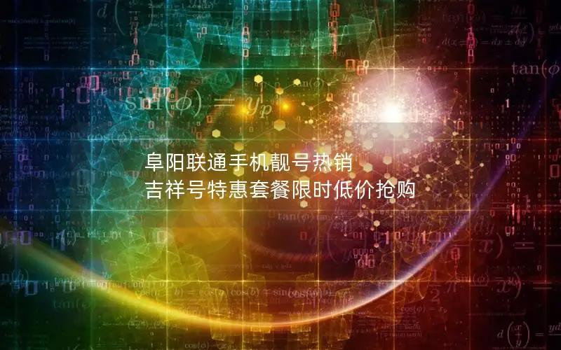阜阳联通手机靓号热销 吉祥号特惠套餐限时低价抢购