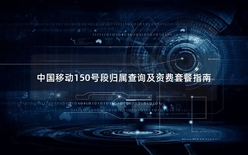 中国移动150号段归属查询及资费套餐指南