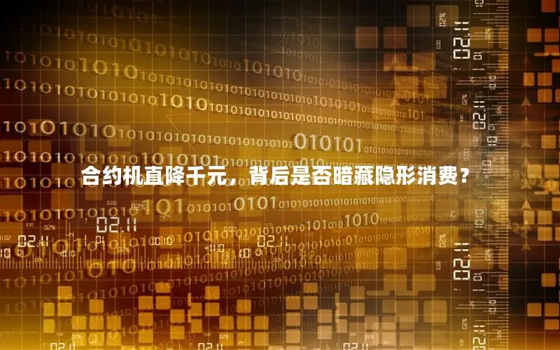 合约机直降千元，背后是否暗藏隐形消费？
