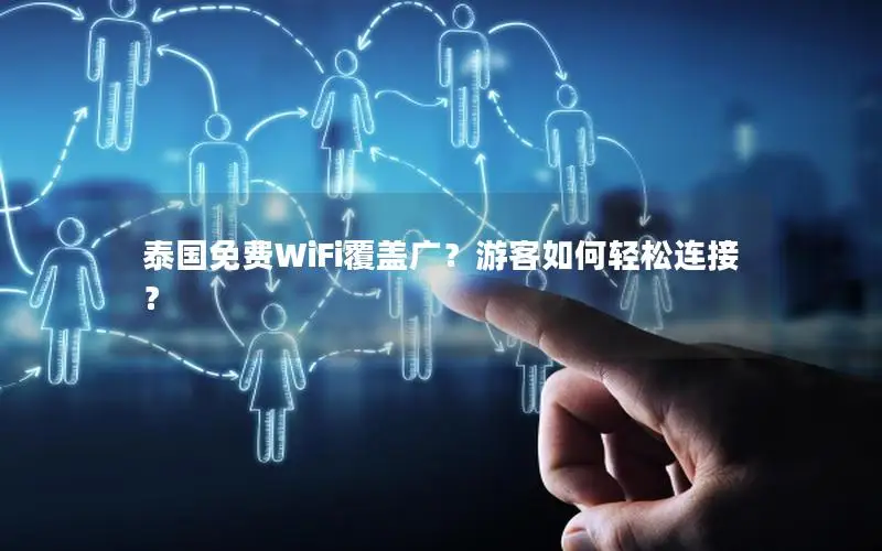 泰国免费WiFi覆盖广？游客如何轻松连接？