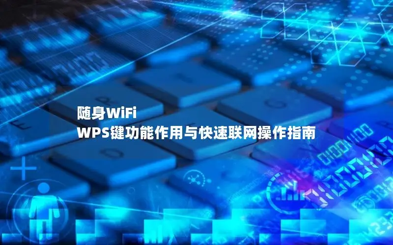 随身WiFi WPS键功能作用与快速联网操作指南