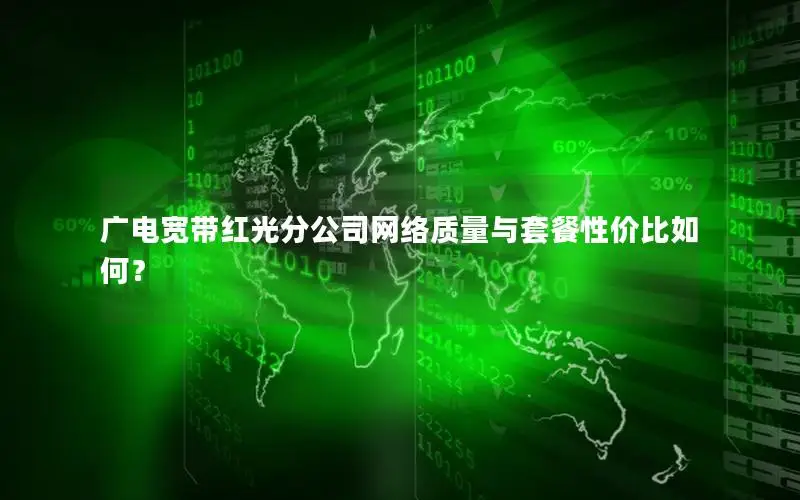 广电宽带红光分公司网络质量与套餐性价比如何？