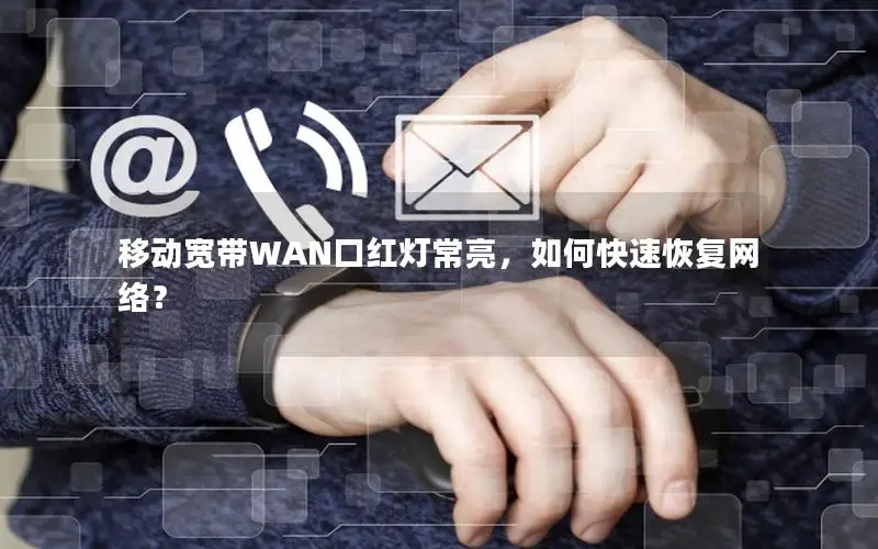 移动宽带WAN口红灯常亮，如何快速恢复网络？