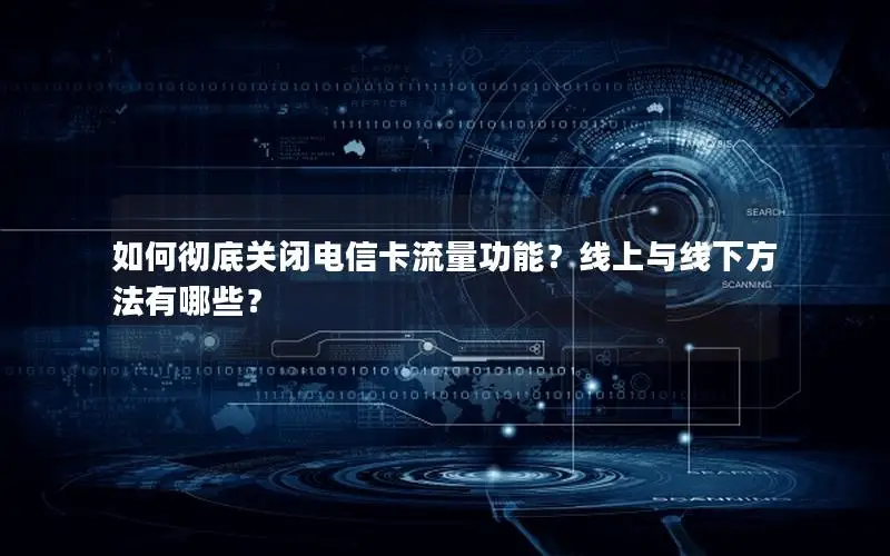 如何彻底关闭电信卡流量功能？线上与线下方法有哪些？