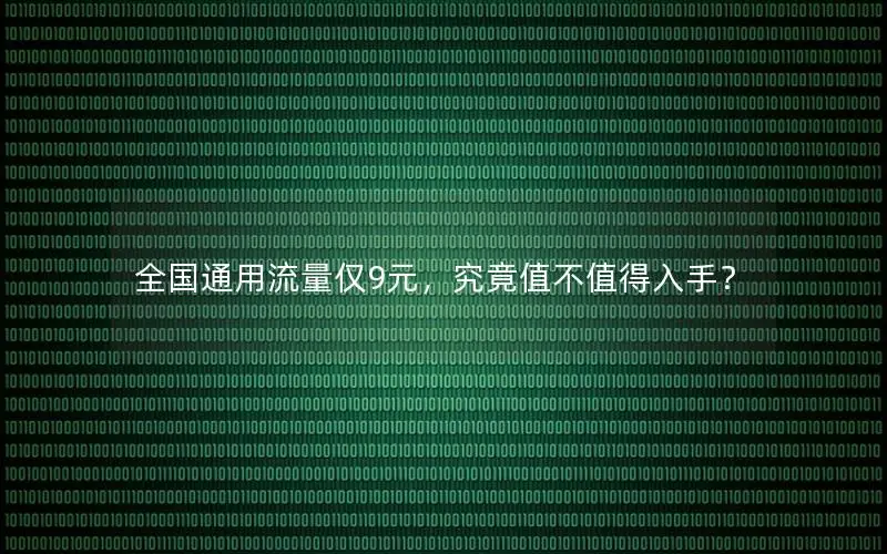 全国通用流量仅9元，究竟值不值得入手？