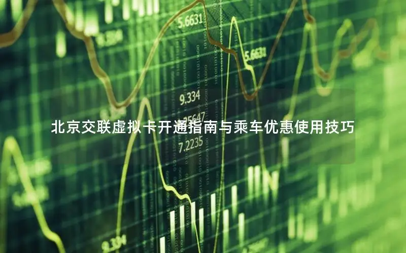 北京交联虚拟卡开通指南与乘车优惠使用技巧