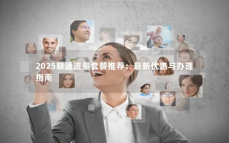 2025联通流量套餐推荐：最新优惠与办理指南