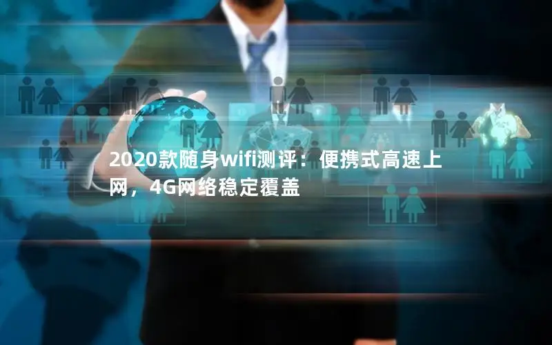 2020款随身wifi测评：便携式高速上网，4G网络稳定覆盖