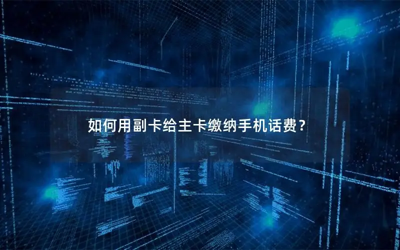 如何用副卡给主卡缴纳手机话费？