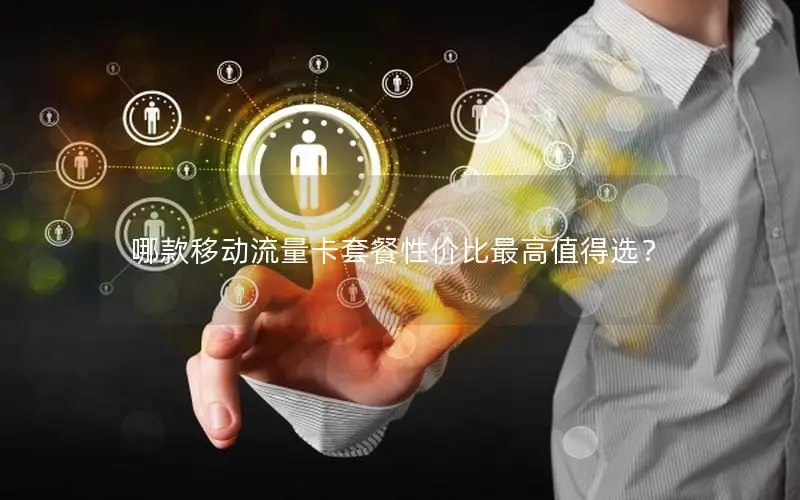 哪款移动流量卡套餐性价比最高值得选？