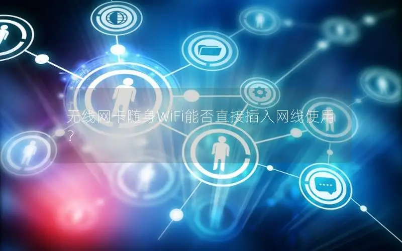 无线网卡随身WiFi能否直接插入网线使用？