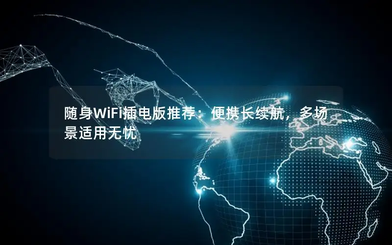 随身WiFi插电版推荐：便携长续航，多场景适用无忧