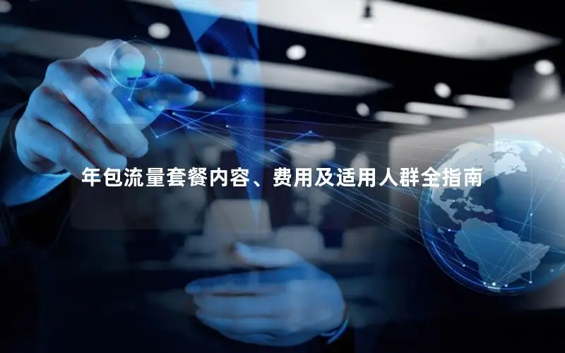 年包流量套餐内容、费用及适用人群全指南
