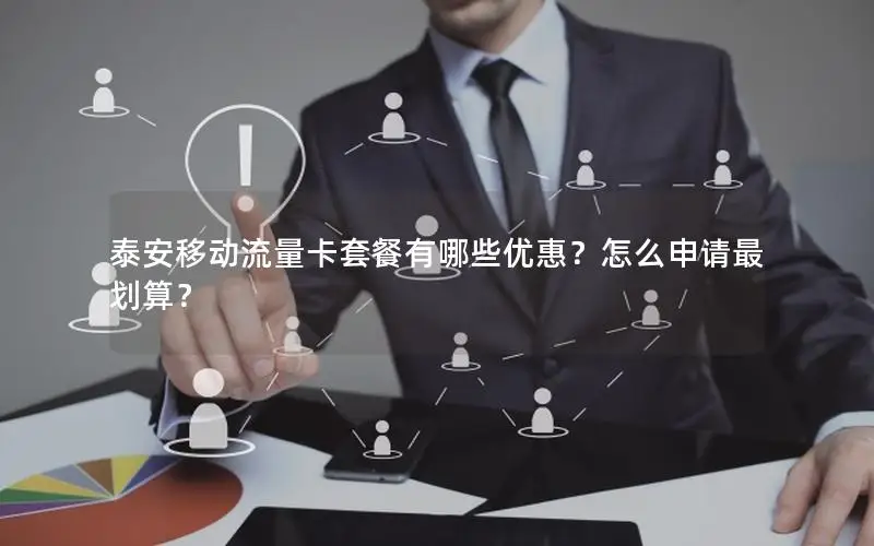 泰安移动流量卡套餐有哪些优惠？怎么申请最划算？