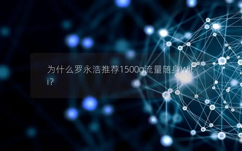 为什么罗永浩推荐1500g流量随身WiFi？