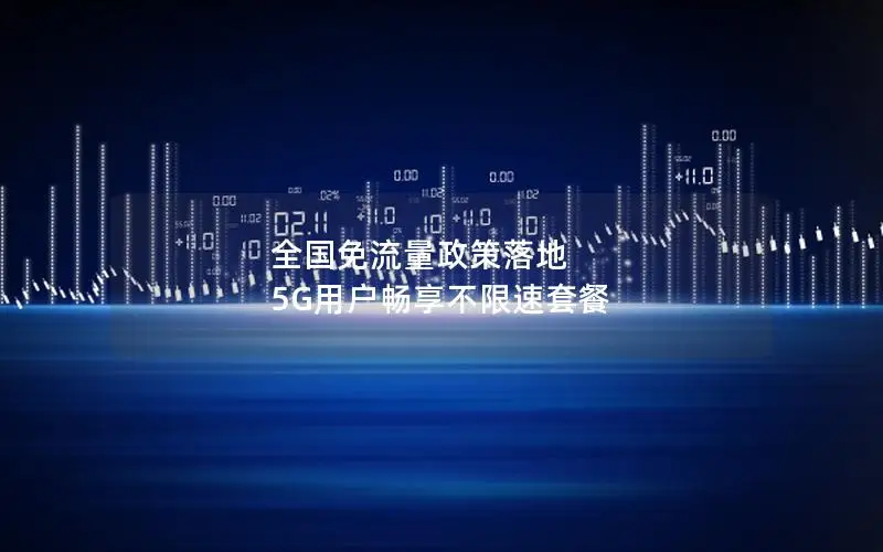 全国免流量政策落地 5G用户畅享不限速套餐
